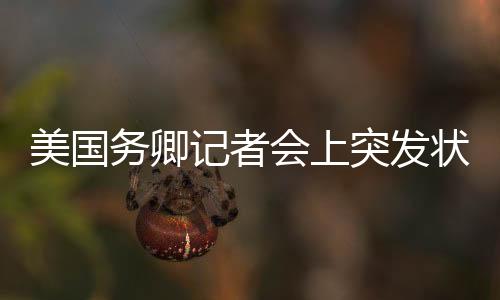 美國務卿記者會上突發(fā)狀況，記者被抬離現(xiàn)場
