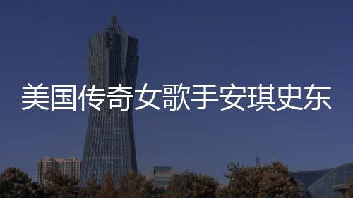 美國(guó)傳奇女歌手安琪史東不幸離世