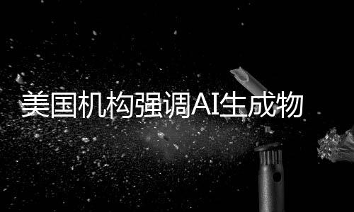 美國機(jī)構(gòu)強(qiáng)調(diào)AI生成物版權(quán)界限 僅靠關(guān)鍵詞生成不予承認(rèn)