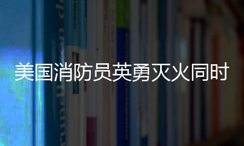 美國消防員英勇滅火同時溫情安撫狗狗，展現(xiàn)人道關(guān)懷