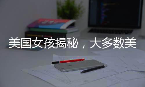 美國女孩揭秘，大多數(shù)美國人的真實(shí)生活