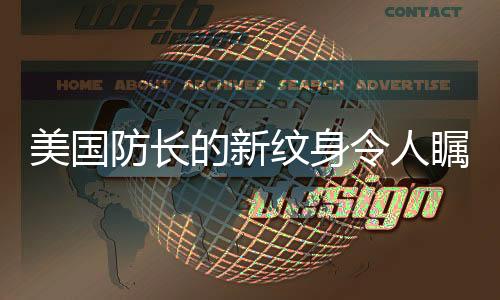 美國(guó)防長(zhǎng)的新紋身令人矚目，一種文化與個(gè)性共融的展示