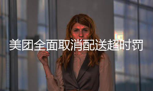 美團全面取消配送超時罰款，重塑服務(wù)體驗與騎手生態(tài)
