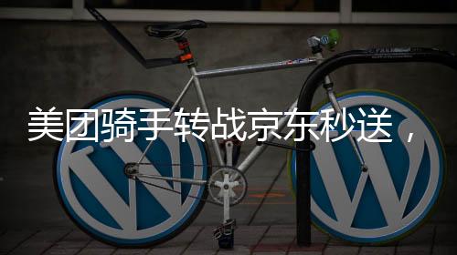 美團騎手轉戰(zhàn)京東秒送，三小時賺百元，行業(yè)新動態(tài)解析