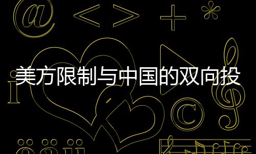 美方限制與中國(guó)的雙向投資，中方回應(yīng)