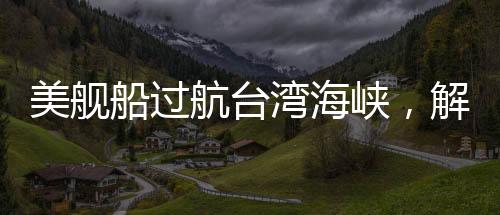 美艦船過(guò)航臺(tái)灣海峽，解放軍嚴(yán)密跟監(jiān)警戒