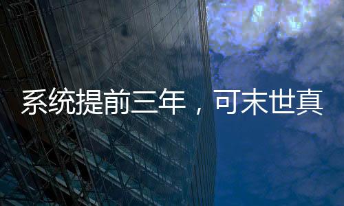 系統(tǒng)提前三年，可末世真沒(méi)降臨！