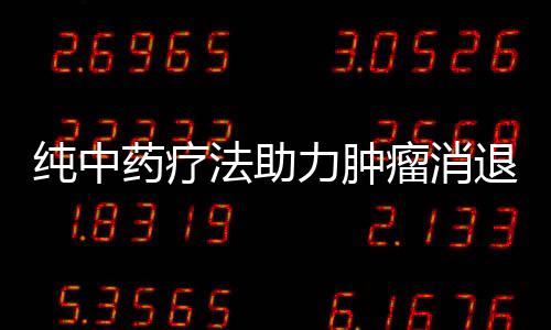 純中藥療法助力腫瘤消退，重塑健康新希望