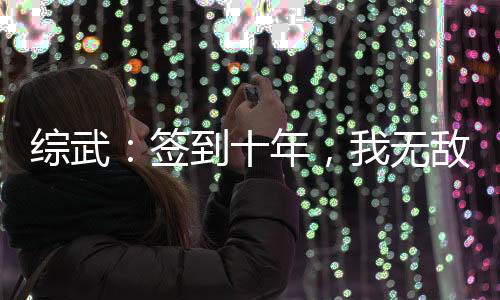 綜武：簽到十年，我無(wú)敵了！