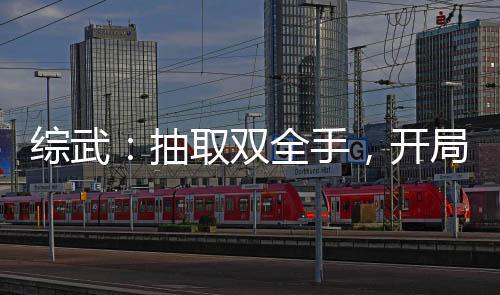 綜武：抽取雙全手，開局起死回生