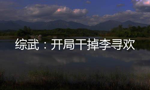 綜武：開(kāi)局干掉李尋歡