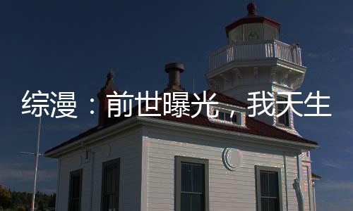 綜漫：前世曝光，我天生壞種？