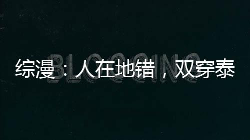 綜漫：人在地錯(cuò)，雙穿泰拉瑞亞