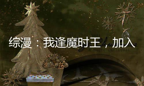 綜漫：我逢魔時(shí)王，加入聊天群