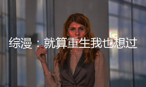 綜漫：就算重生我也想過日常生活