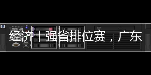 經(jīng)濟十強省排位賽，廣東霸榜首36年