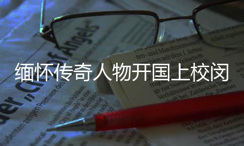 緬懷傳奇人物開國(guó)上校閔敬德逝世，享年111歲