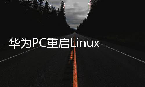 華為PC重啟Linux，一場技術(shù)與創(chuàng)新的重生之旅