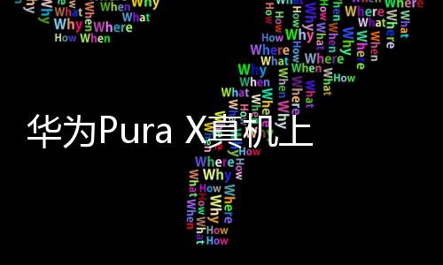華為Pura X真機上手體驗
