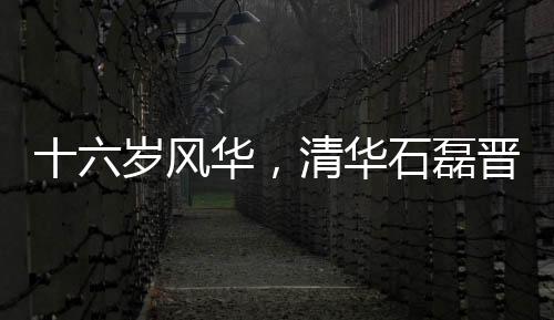 十六歲風(fēng)華，清華石磊晉升新篇章