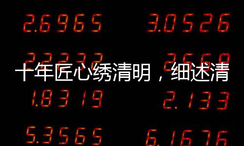 十年匠心繡清明，細(xì)述清明上河圖背后的繡制傳奇