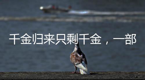 千金歸來(lái)只剩千金，一部作品的命運(yùn)沉浮