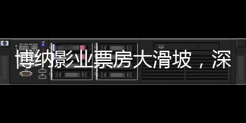 博納影業(yè)票房大滑坡，深度剖析與反思