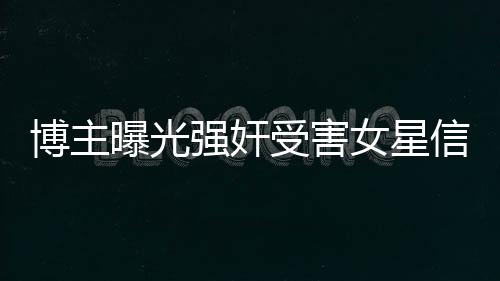 博主曝光強(qiáng)奸受害女星信息被禁言事件引發(fā)社會關(guān)注