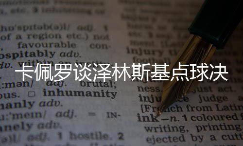 卡佩羅談澤林斯基點球決策，缺乏觀察門將的動態(tài)，顯露出潛在問題
