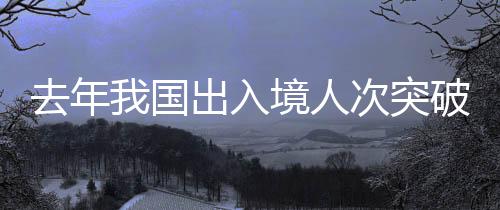 去年我國出入境人次突破6億大關(guān)，出入境服務(wù)的繁榮與挑戰(zhàn)