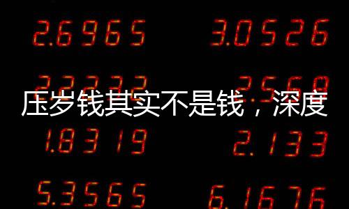 壓歲錢其實(shí)不是錢，深度解讀中國(guó)春節(jié)傳統(tǒng)習(xí)俗