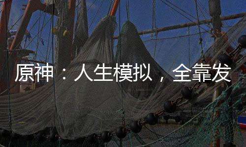 原神：人生模擬，全靠發(fā)刀子變強(qiáng)