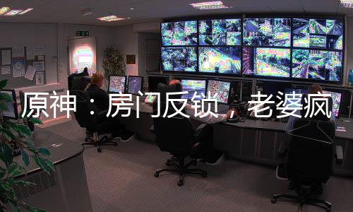 原神：房門反鎖，老婆瘋狂砸門