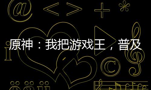 原神：我把游戲王，普及提瓦特！