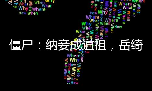 僵尸：納妾成道祖，岳綺羅求放過(guò)