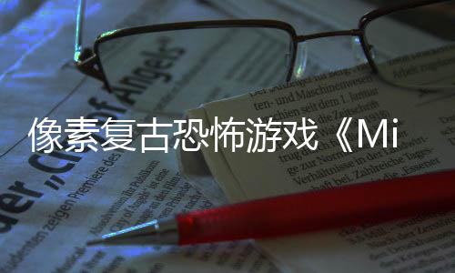 像素復(fù)古恐怖游戲《Midnight Special》正式定名《夜不能魅》全新中文Demo開放免費試玩