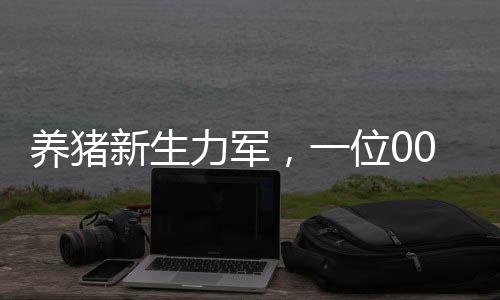 養(yǎng)豬新生力軍，一位00后女生的奮斗與成長，月薪八千的養(yǎng)豬之路