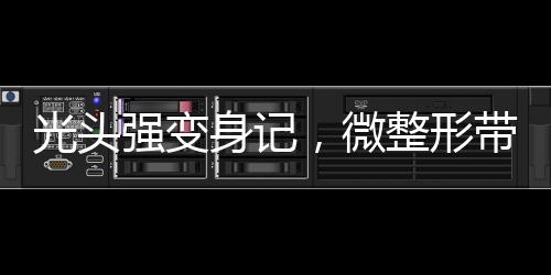 光頭強變身記，微整形帶來的驚人轉(zhuǎn)變