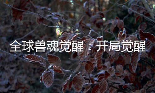 全球獸魂覺醒：開局覺醒天角蟻！