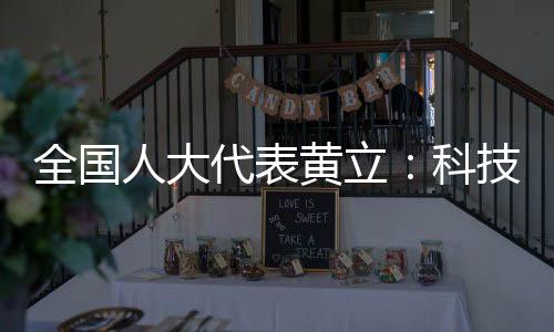 全國(guó)人大代表黃立：科技創(chuàng)新之路永無(wú)止境