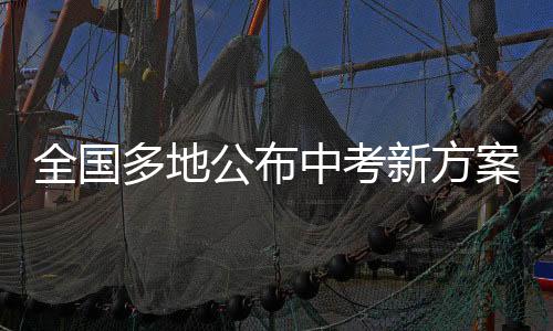 全國多地公布中考新方案，改革措施及影響分析