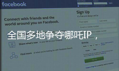 全國多地爭(zhēng)奪哪吒IP，文化競(jìng)爭(zhēng)的新焦點(diǎn)