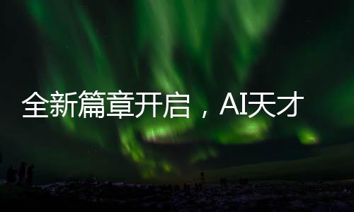 全新篇章開啟，AI天才少女95后亮相新崗位