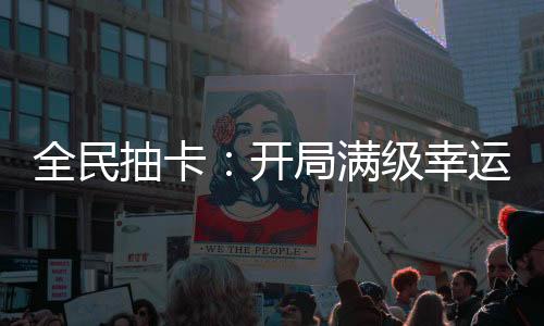 全民抽卡：開局滿級(jí)幸運(yùn)值