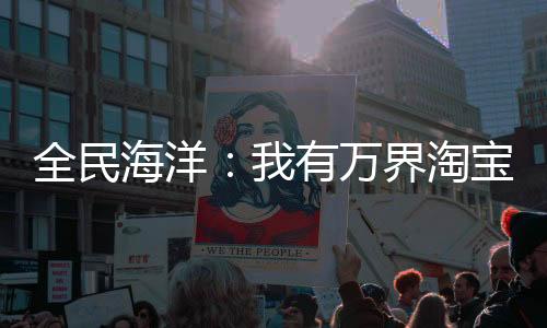 全民海洋：我有萬(wàn)界淘寶