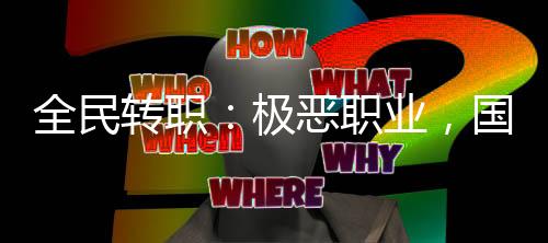 全民轉(zhuǎn)職：極惡職業(yè)，國家驚了！