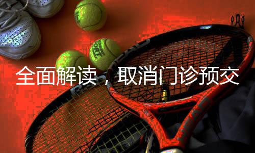 全面解讀，取消門(mén)診預(yù)交金新政策今年三月正式落地實(shí)施