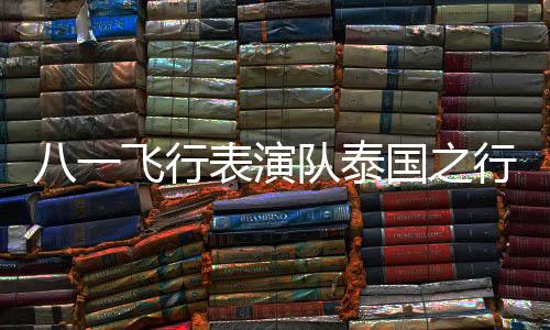 八一飛行表演隊(duì)泰國之行，高空展現(xiàn)中國力量