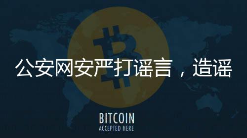 公安網(wǎng)安嚴(yán)打謠言，造謠兒童被拐事件，三人被查處