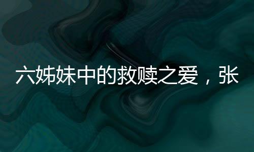 六姊妹中的救贖之愛，張秋芳的情感力量